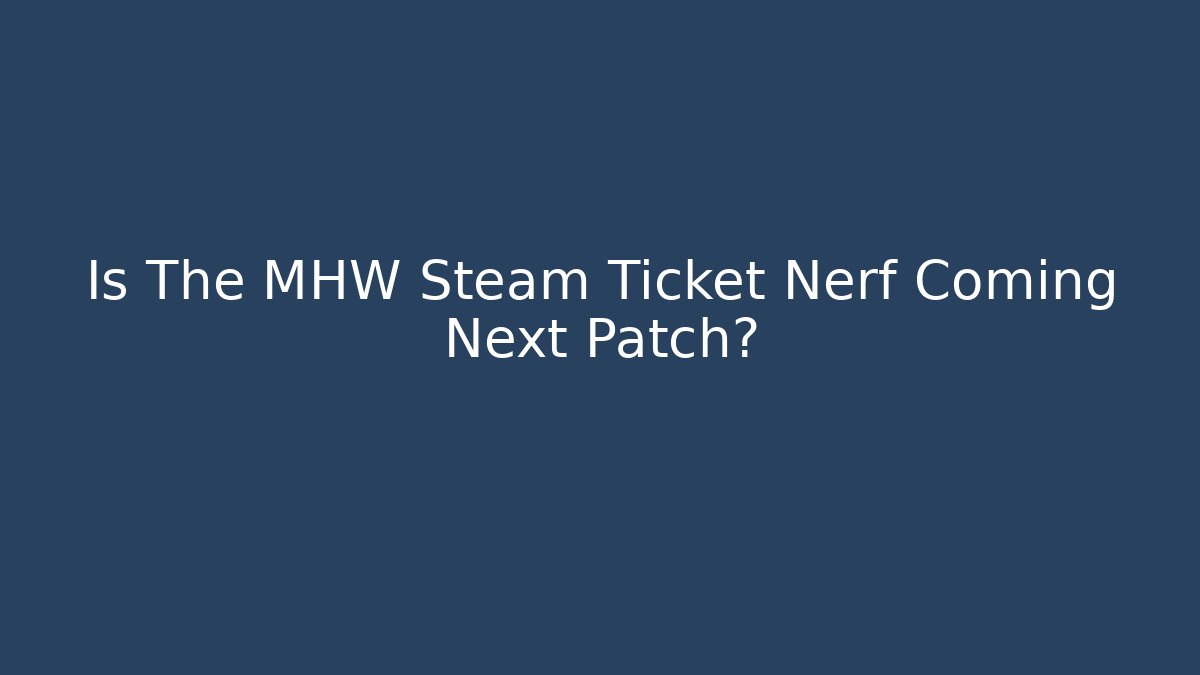 Is The MHW Steam Ticket Nerf Coming Next Patch?