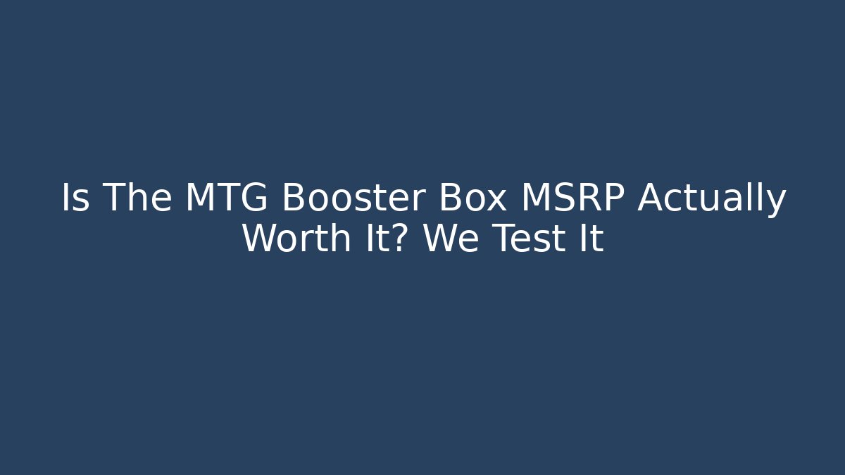 Is The MTG Booster Box MSRP Actually Worth It? We Test It
