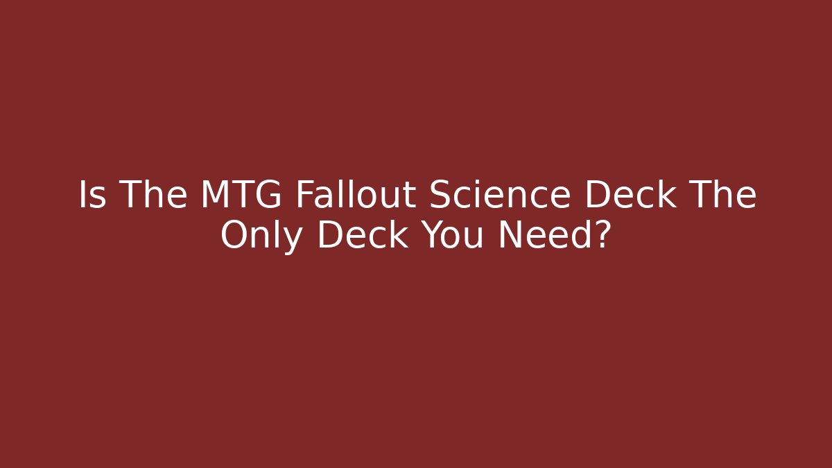 Is The MTG Fallout Science Deck The Only Deck You Need?