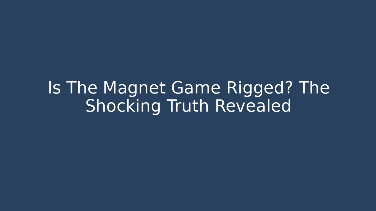 Is The Magnet Game Rigged? The Shocking Truth Revealed