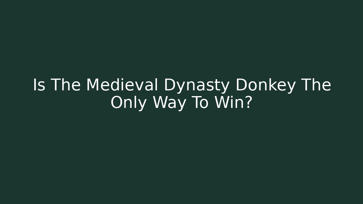 Is The Medieval Dynasty Donkey The Only Way To Win?
