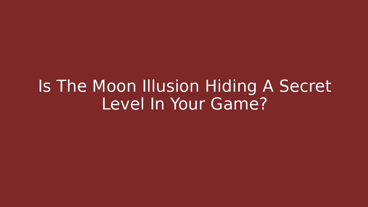 Is The Moon Illusion Hiding A Secret Level In Your Game?