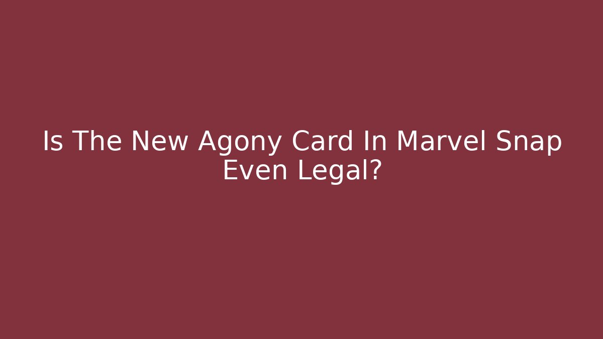 Is The New Agony Card In Marvel Snap Even Legal?
