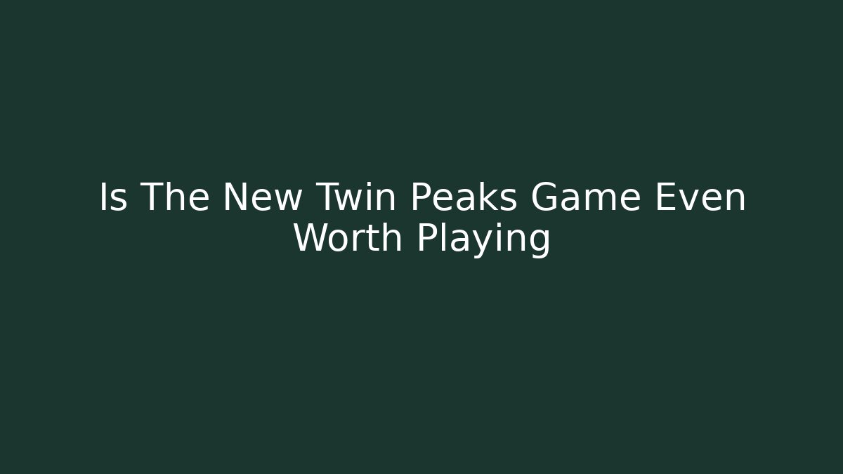 Is The New Twin Peaks Game Even Worth Playing