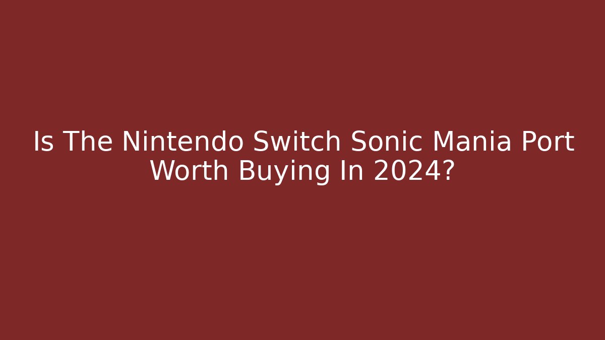 Is The Nintendo Switch Sonic Mania Port Worth Buying In 2024?