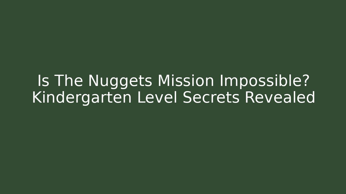 Is The Nuggets Mission Impossible? Kindergarten Level Secrets Revealed