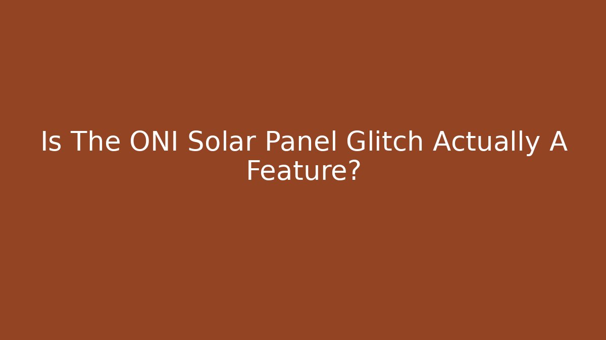 Is The ONI Solar Panel Glitch Actually A Feature?