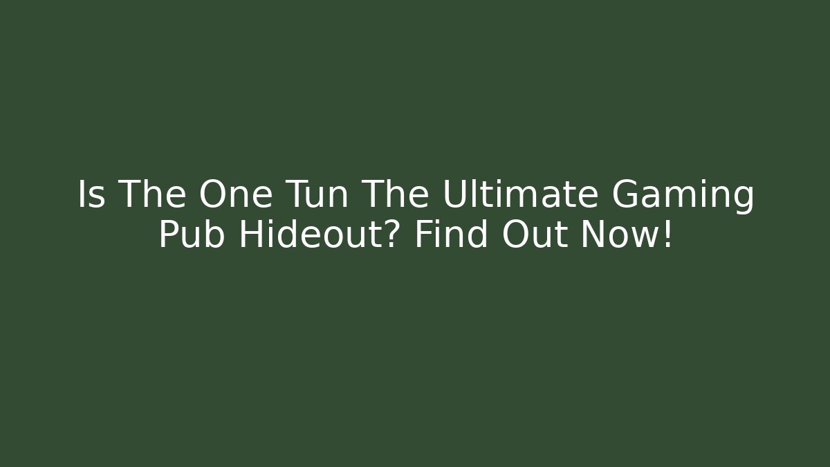 Is The One Tun The Ultimate Gaming Pub Hideout? Find Out Now!