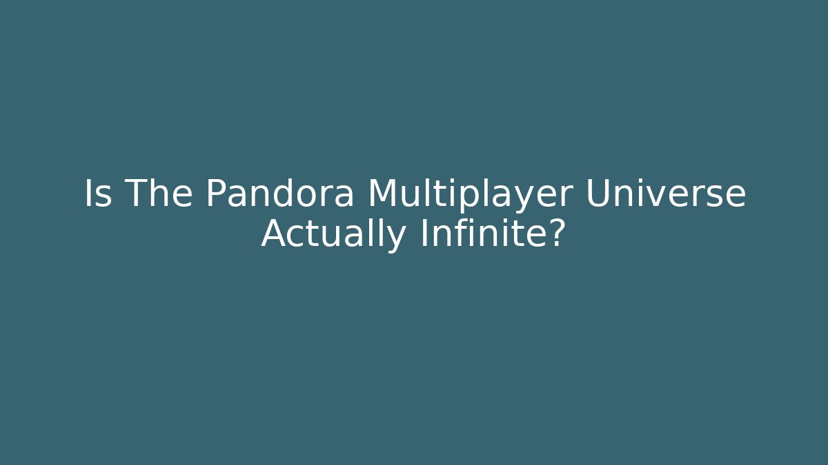 Is The Pandora Multiplayer Universe Actually Infinite?