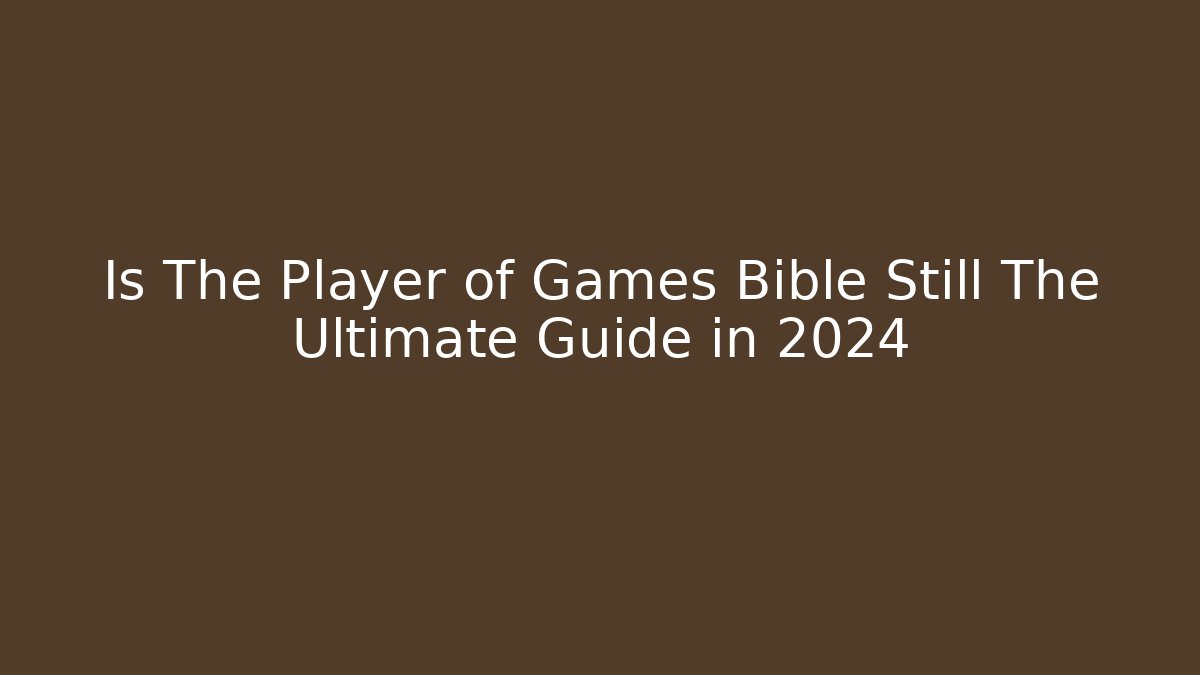 Is The Player of Games Bible Still The Ultimate Guide in 2024