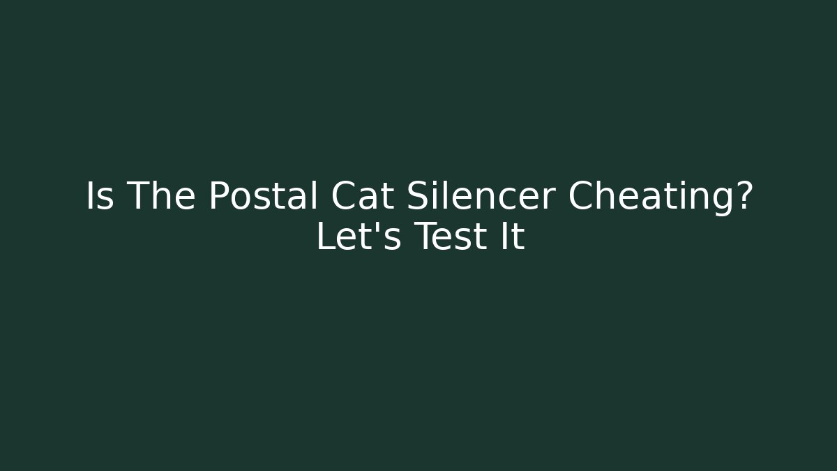 Is The Postal Cat Silencer Cheating? Let's Test It