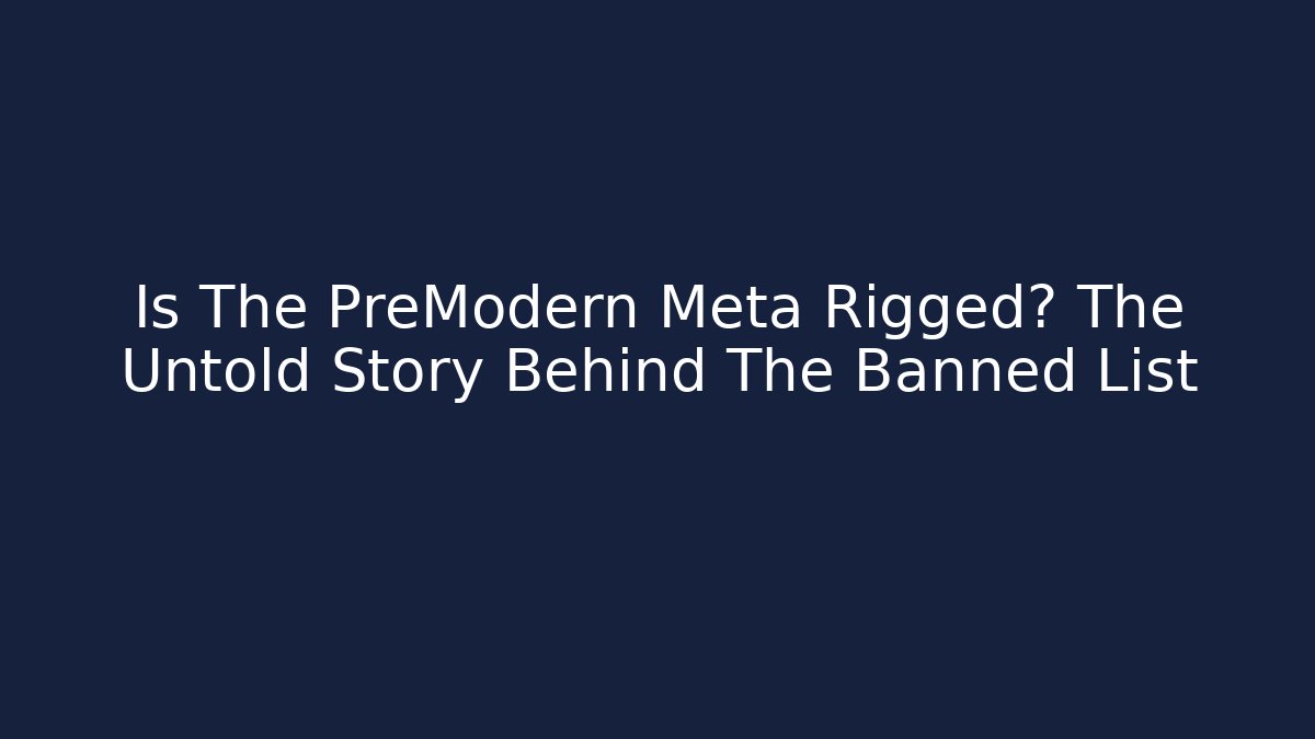 Is The PreModern Meta Rigged? The Untold Story Behind The Banned List