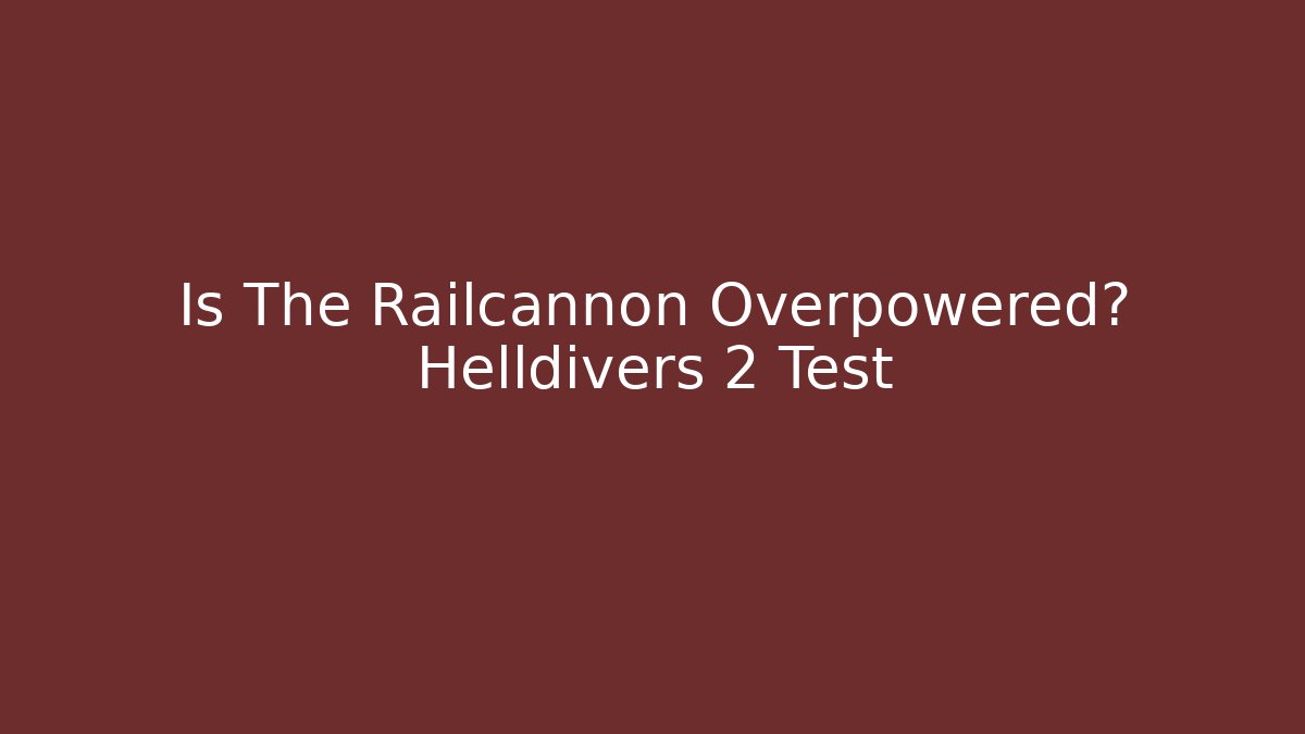 Is The Railcannon Overpowered? Helldivers 2 Test