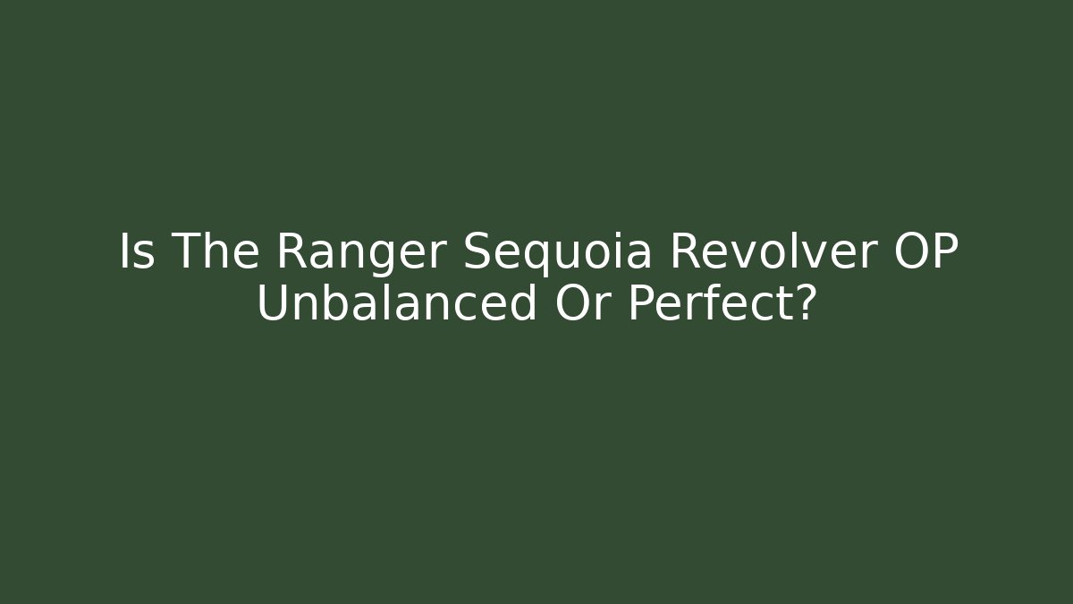 Is The Ranger Sequoia Revolver OP Unbalanced Or Perfect?