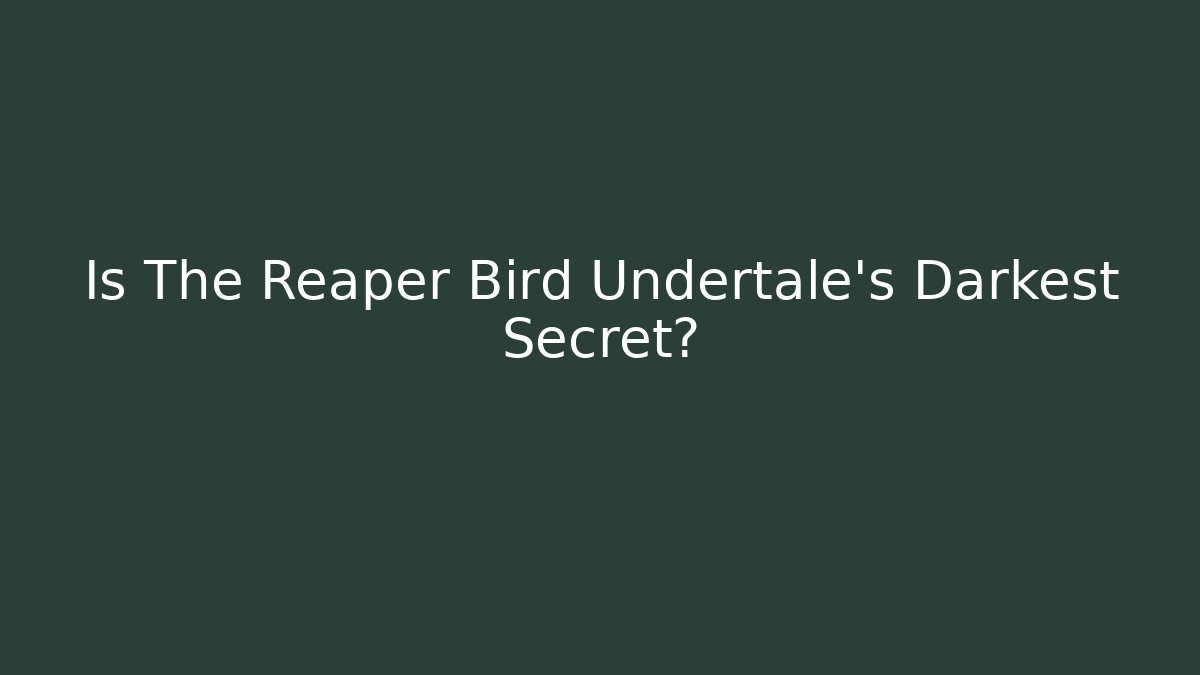 Is The Reaper Bird Undertale’s Darkest Secret?