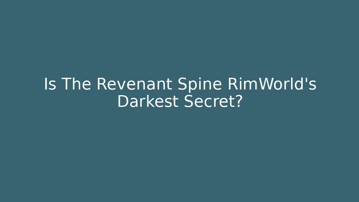 Is The Revenant Spine RimWorld's Darkest Secret?
