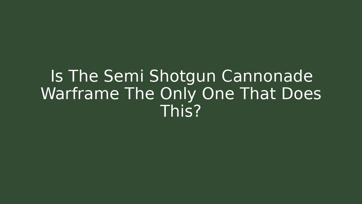Is The Semi Shotgun Cannonade Warframe The Only One That Does This?