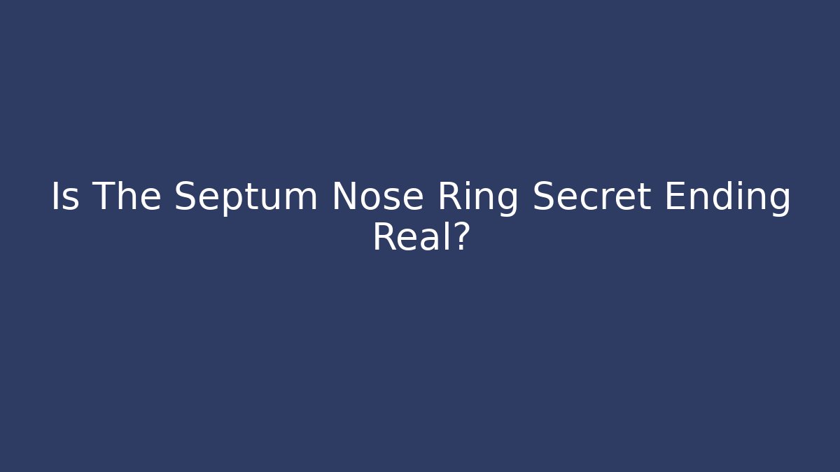 Is The Septum Nose Ring Secret Ending Real?