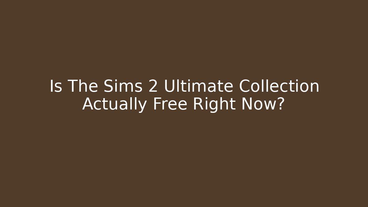 Is The Sims 2 Ultimate Collection Actually Free Right Now?