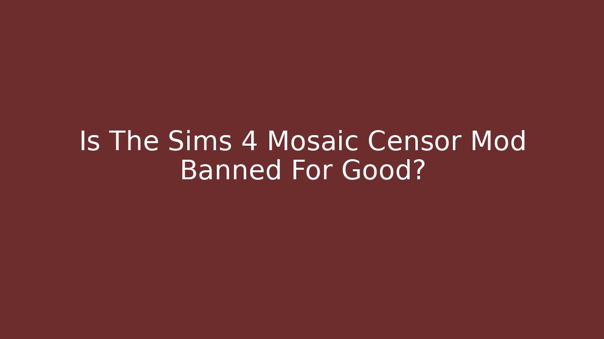 Is The Sims 4 Mosaic Censor Mod Banned For Good?