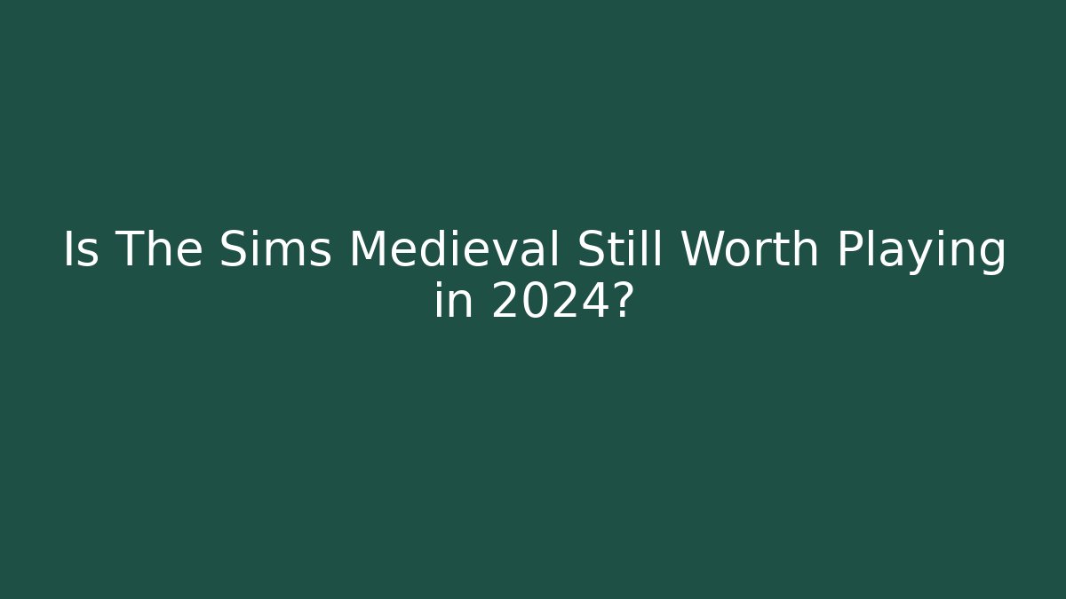 Is The Sims Medieval Still Worth Playing in 2024?