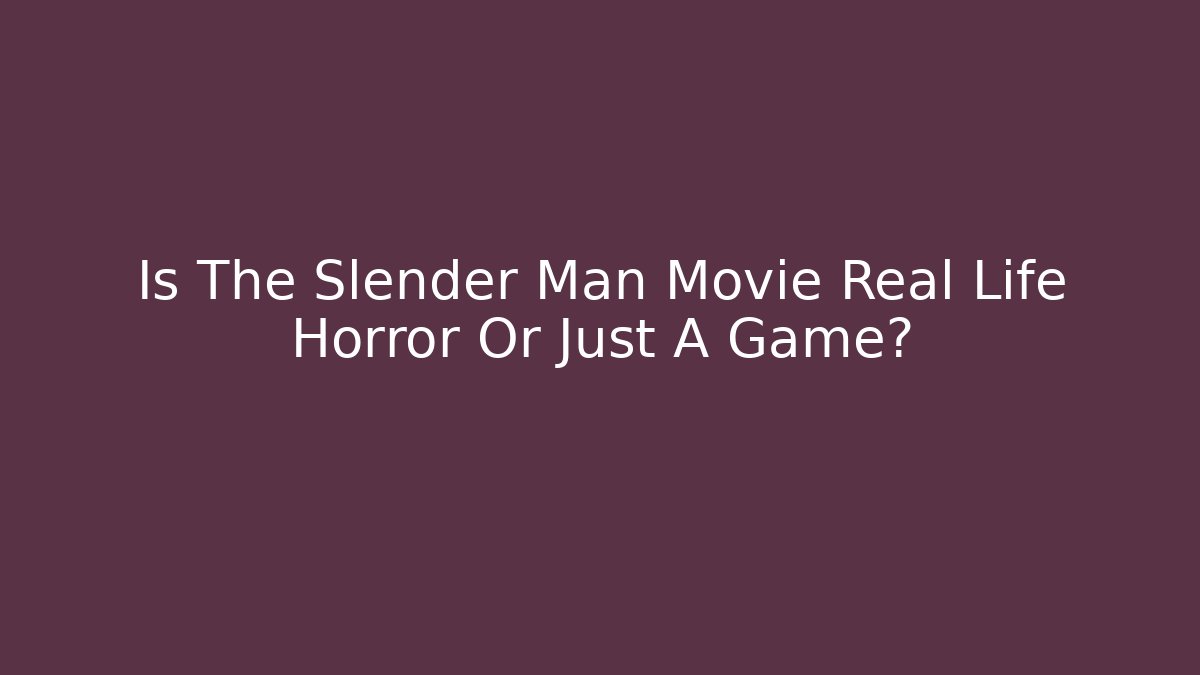 Is The Slender Man Movie Real Life Horror Or Just A Game?