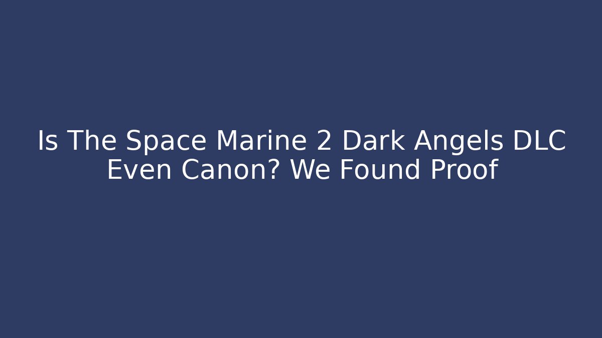 Is The Space Marine 2 Dark Angels DLC Even Canon? We Found Proof
