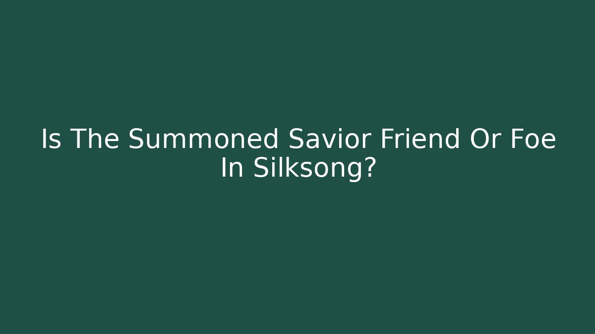 Is The Summoned Savior Friend Or Foe In Silksong?