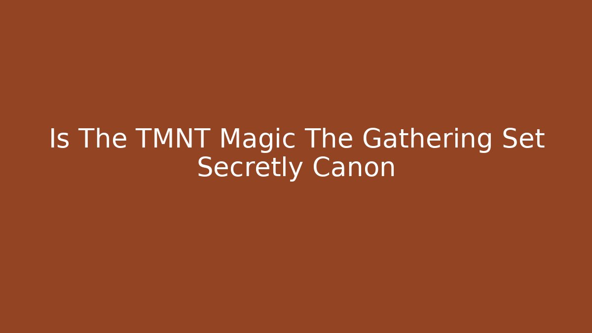 Is The TMNT Magic The Gathering Set Secretly Canon