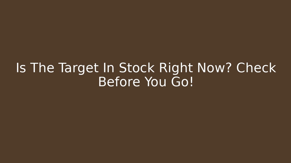 Is The Target In Stock Right Now? Check Before You Go!