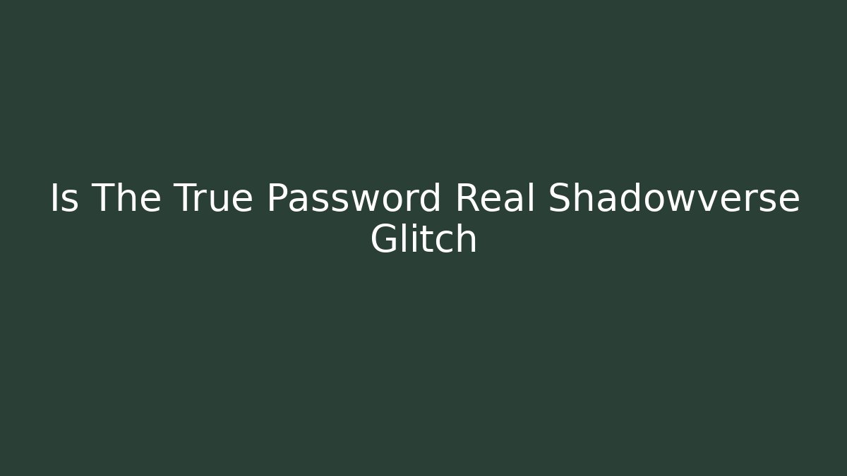 Is The True Password Real Shadowverse Glitch