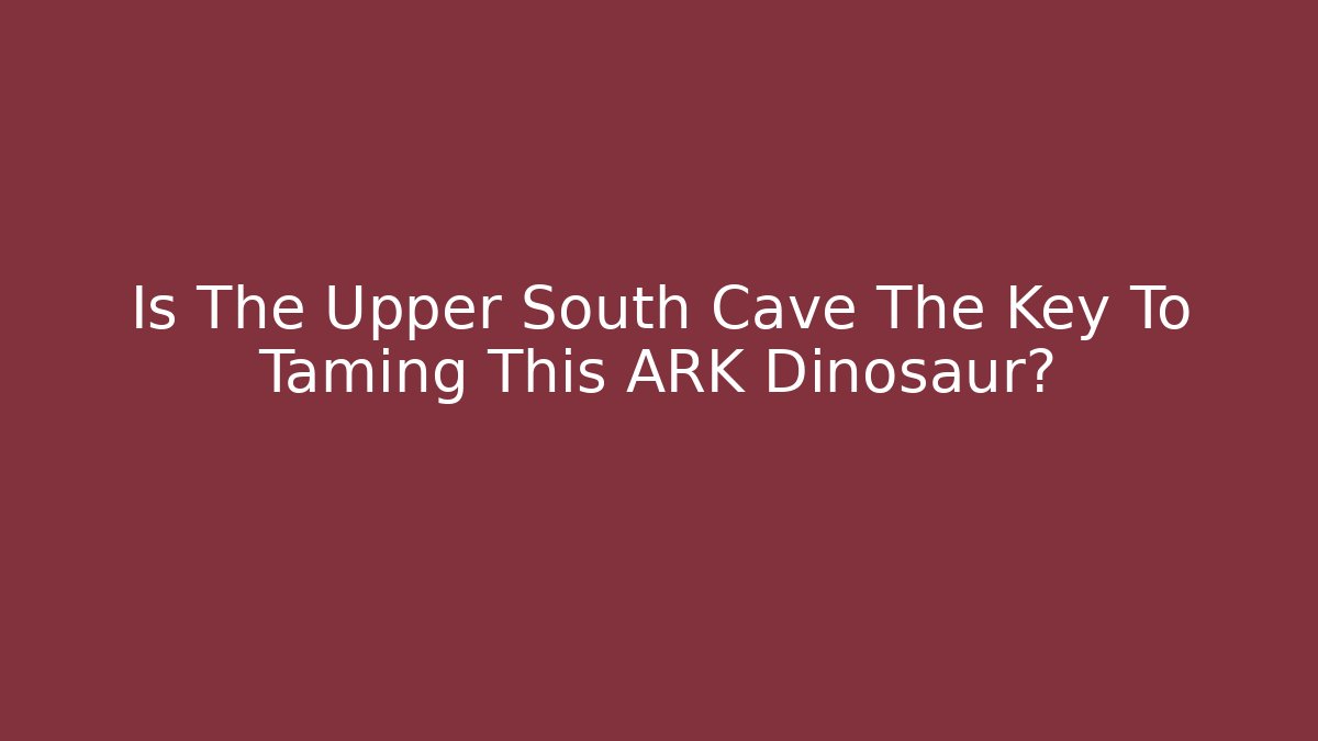 Is The Upper South Cave The Key To Taming This ARK Dinosaur?