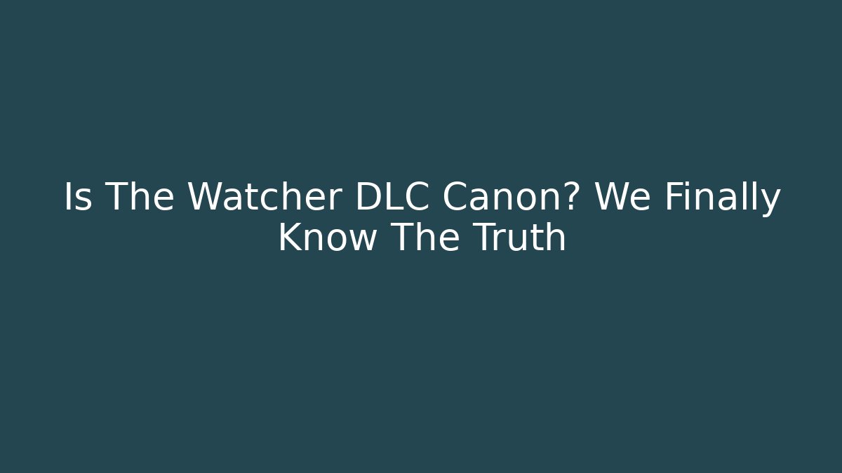 Is The Watcher DLC Canon? We Finally Know The Truth