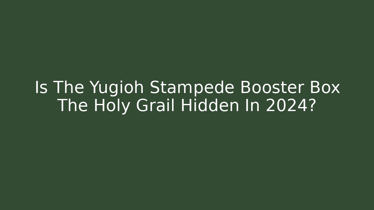 Is The Yugioh Stampede Booster Box The Holy Grail Hidden In 2024?