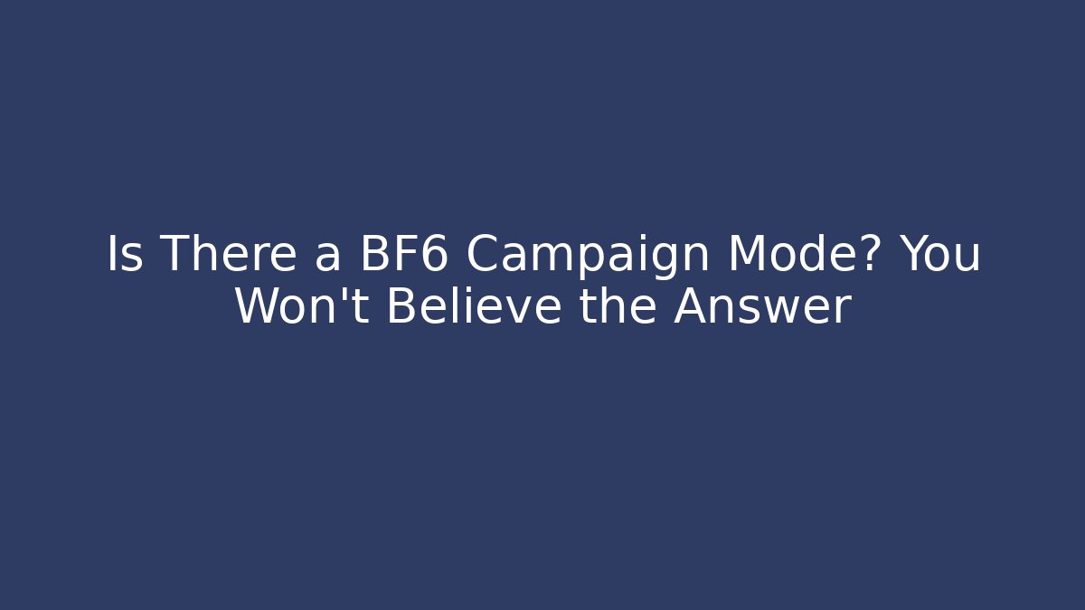 Is There a BF6 Campaign Mode? You Won't Believe the Answer