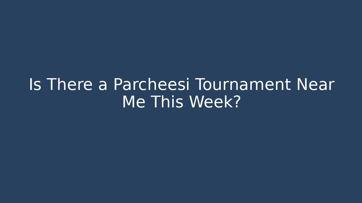 Is There a Parcheesi Tournament Near Me This Week?