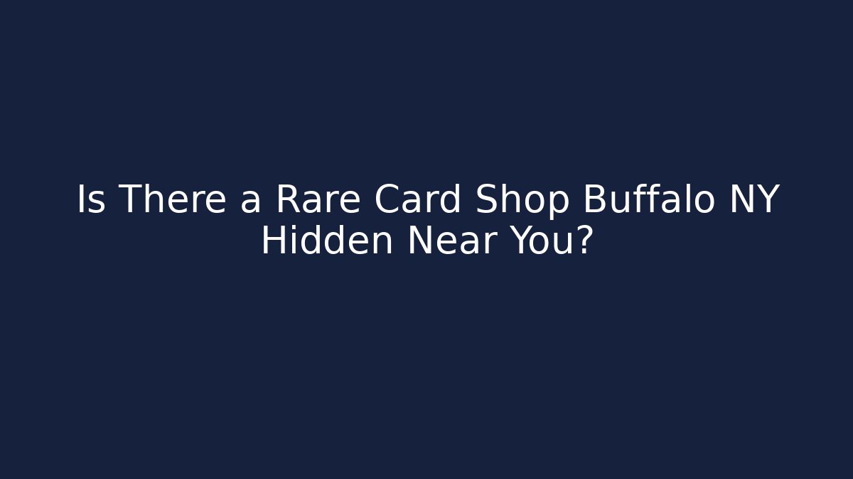 Is There a Rare Card Shop Buffalo NY Hidden Near You?