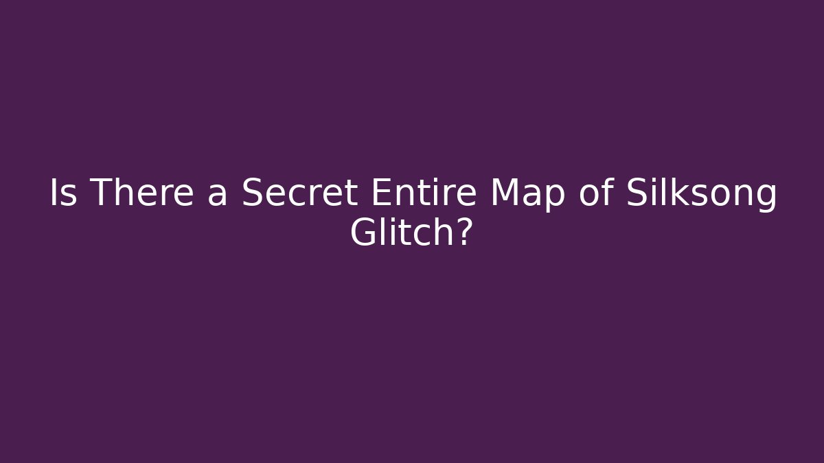 Is There a Secret Entire Map of Silksong Glitch?