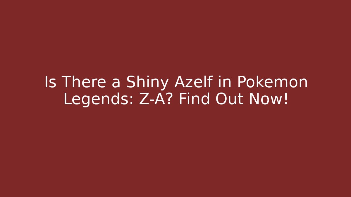 Is There a Shiny Azelf in Pokémon Legends: Z-A? Find Out Now!
