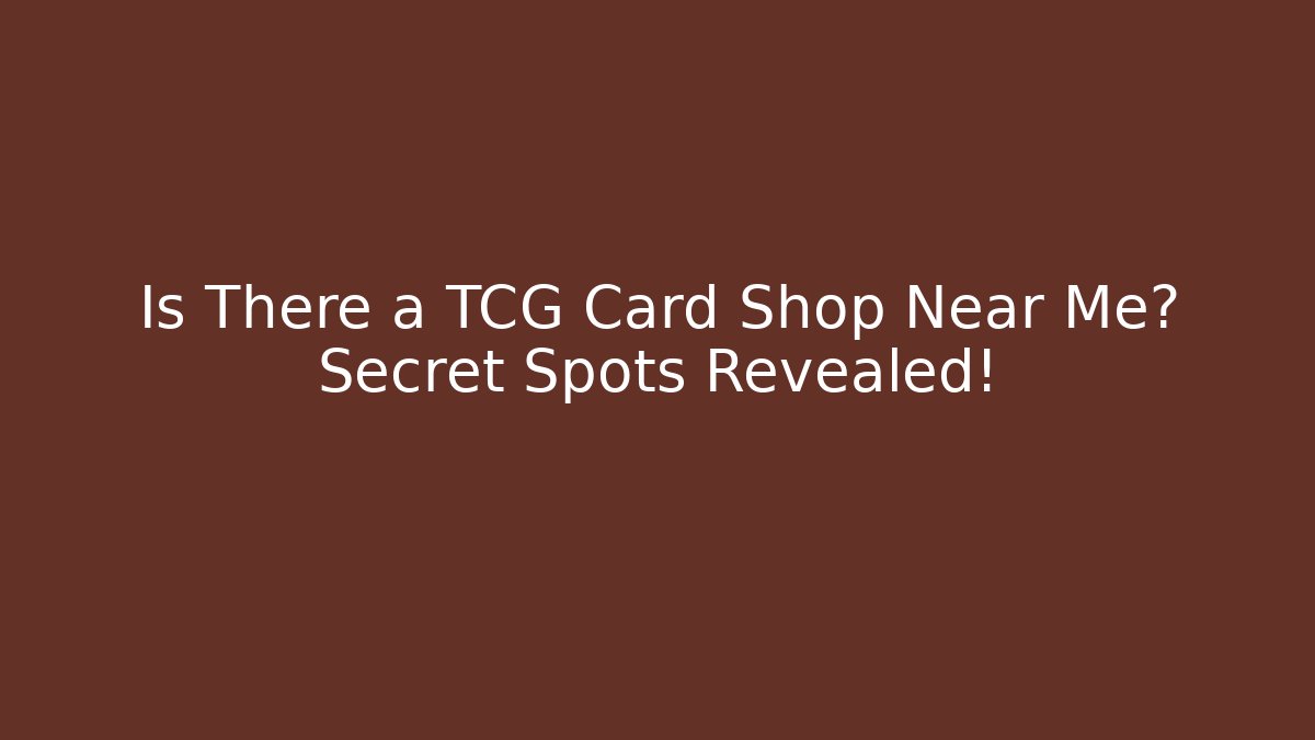 Is There a TCG Card Shop Near Me? Secret Spots Revealed!