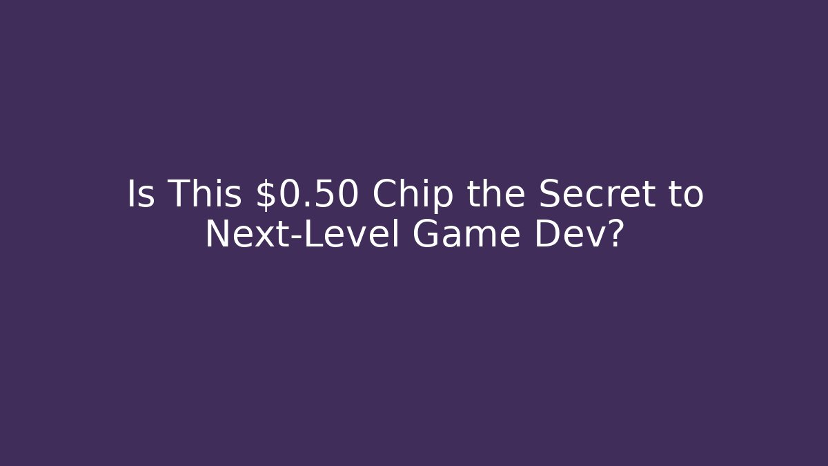 Is This $0.50 Chip the Secret to Next-Level Game Dev?
