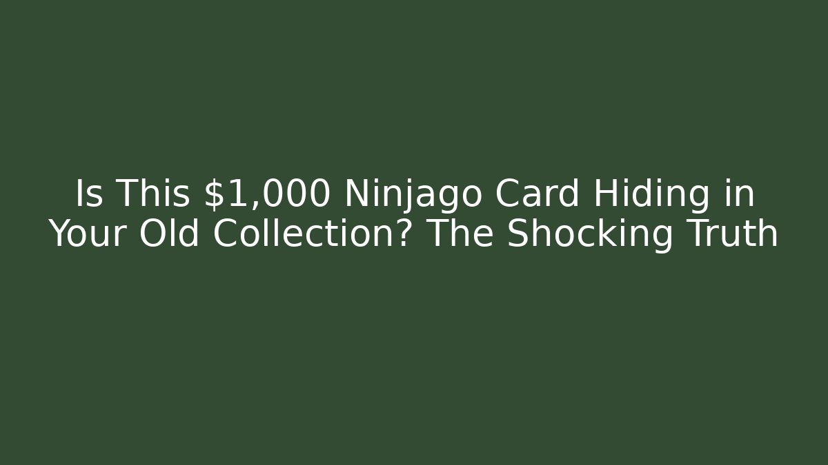 Is This $1,000 Ninjago Card Hiding in Your Old Collection? The Shocking Truth