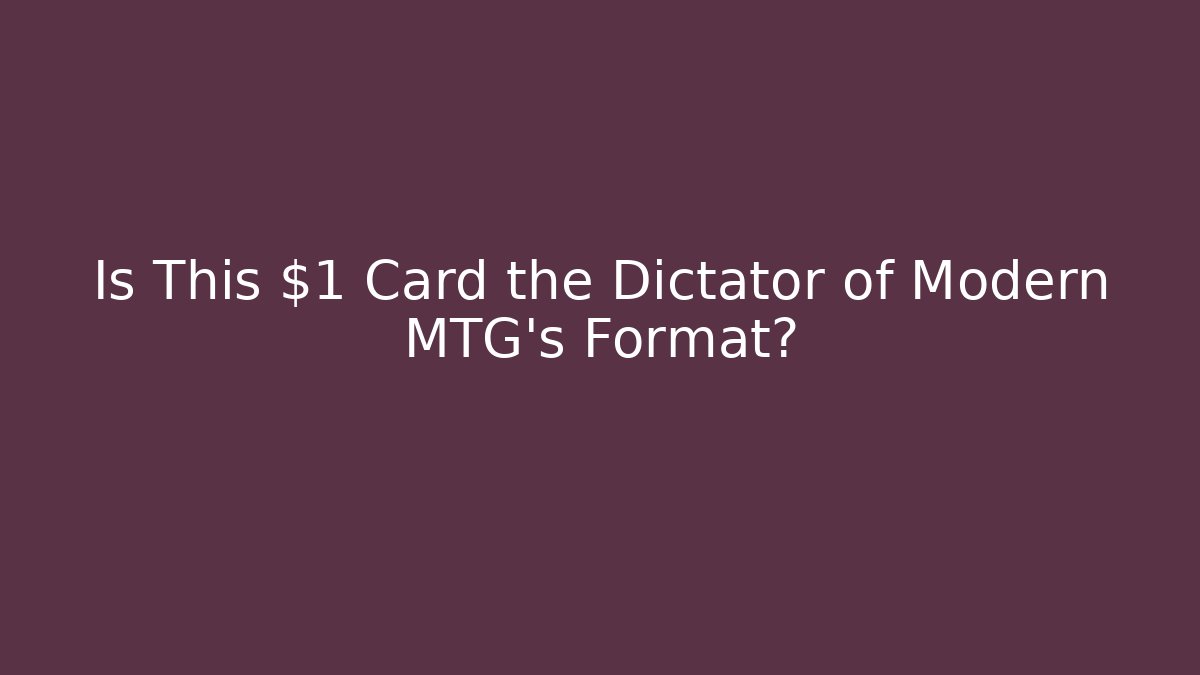 Is This $1 Card the Dictator of Modern MTG's Format?