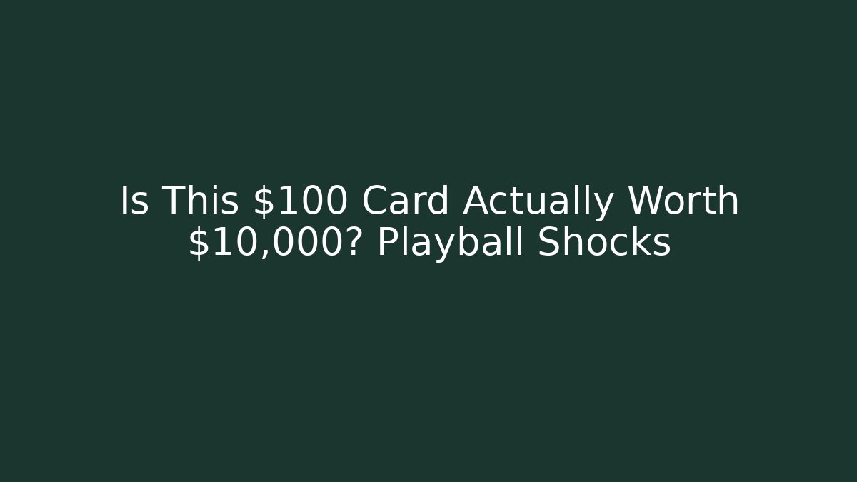Is This $100 Card Actually Worth $10,000? Playball Shocks