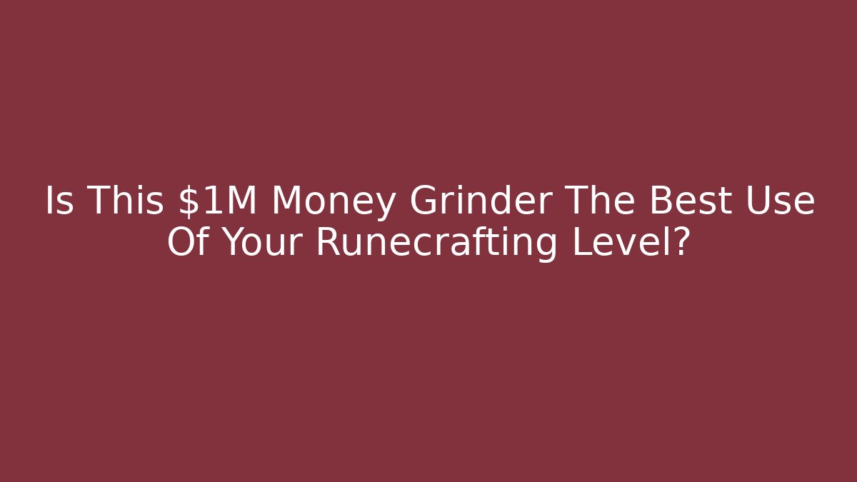 Is This $1M Money Grinder The Best Use Of Your Runecrafting Level?