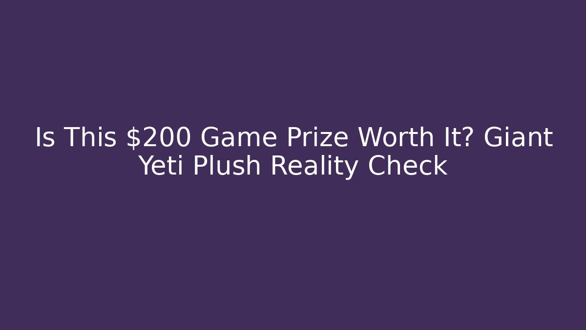 Is This $200 Game Prize Worth It? Giant Yeti Plush Reality Check