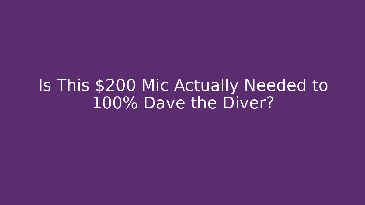 Is This $200 Mic Actually Needed to 100% Dave the Diver?
