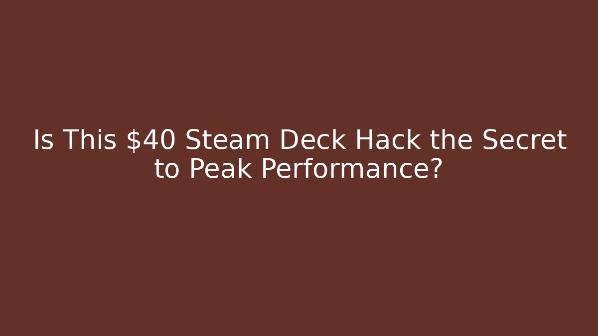 Is This $40 Steam Deck Hack the Secret to Peak Performance?