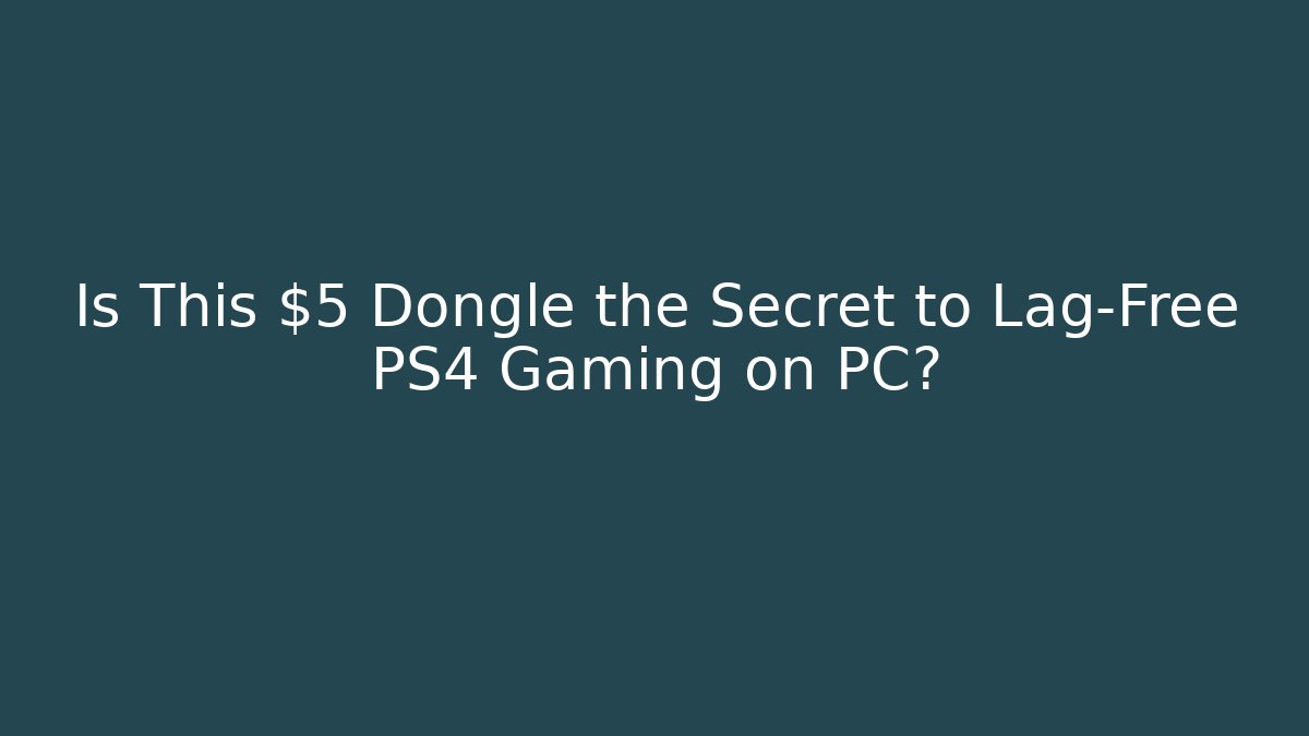 Is This $5 Dongle the Secret to Lag-Free PS4 Gaming on PC?