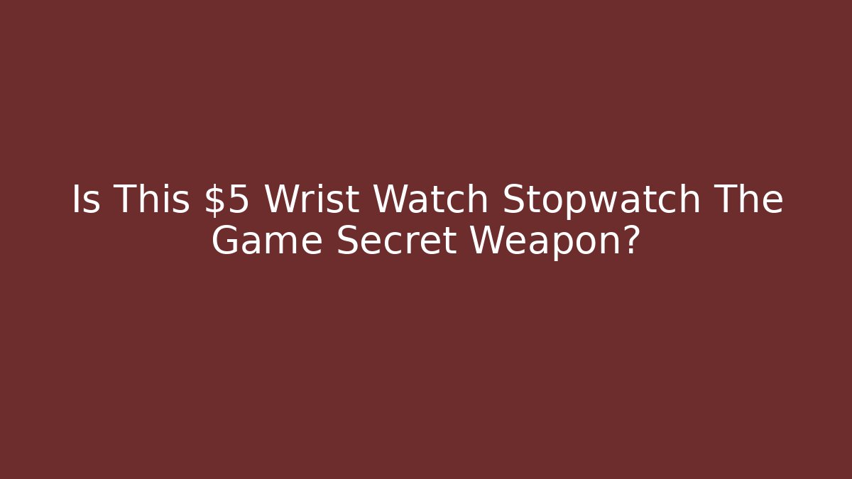 Is This $5 Wrist Watch Stopwatch The Game Secret Weapon?